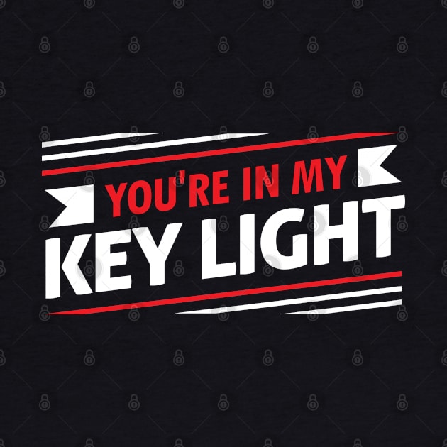 You Are In My Key Light! by theatershirts